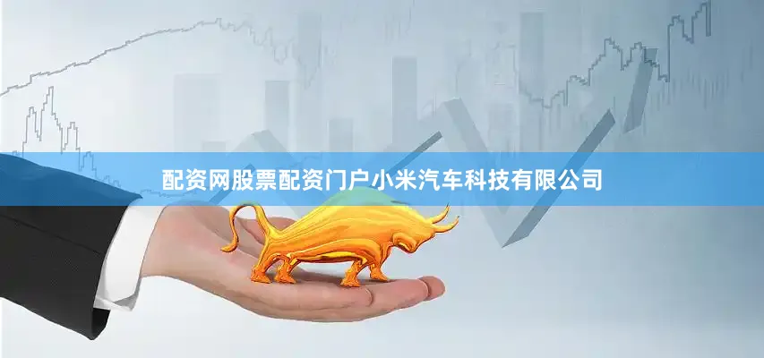 配资网股票配资门户小米汽车科技有限公司