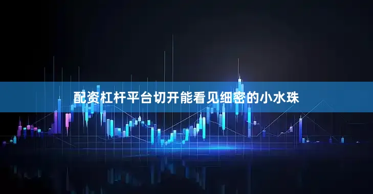 配资杠杆平台切开能看见细密的小水珠