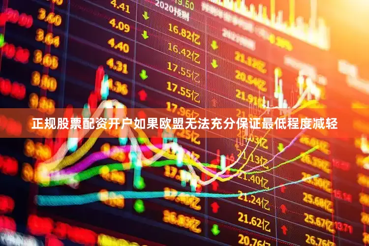 正规股票配资开户如果欧盟无法充分保证最低程度减轻