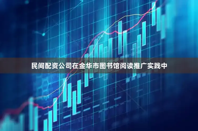 民间配资公司在金华市图书馆阅读推广实践中