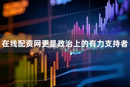 在线配资网更是政治上的有力支持者