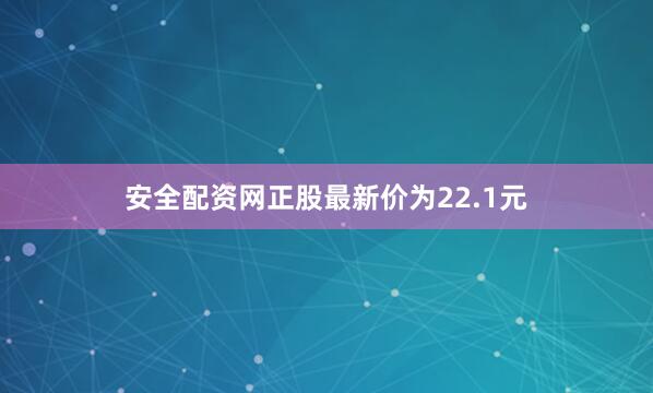 安全配资网正股最新价为22.1元