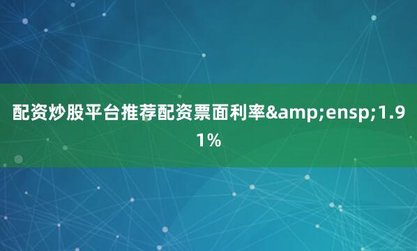 配资炒股平台推荐配资票面利率&ensp;1.91%